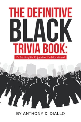 The Definitive Black Trivia Book: It's Exciting! It's Enjoyable! It's Educational! by Diallo, Anthony D.