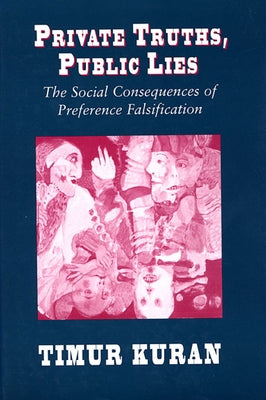 Private Truths, Public Lies: The Social Consequences of Preference Falsification by Kuran, Timur
