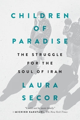 Children of Paradise: The Struggle for the Soul of Iran by Secor, Laura