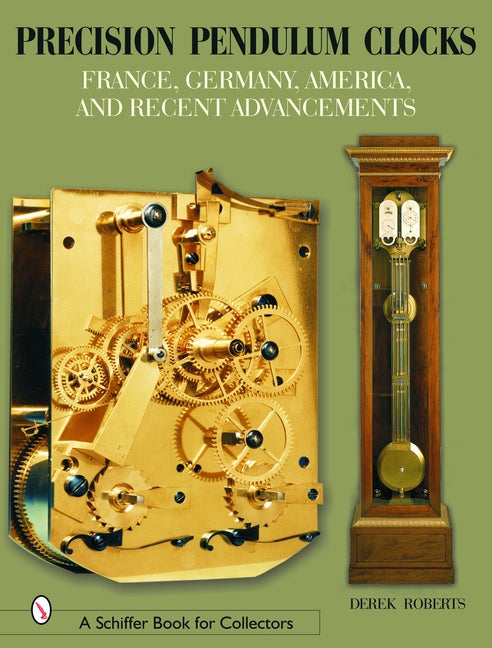 Precision Pendulum Clocks: France, Germany, America, and Recent Advancements by Roberts, Derek