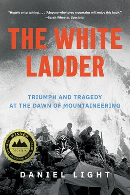 The White Ladder: Triumph and Tragedy at the Dawn of Mountaineering by Light, Daniel
