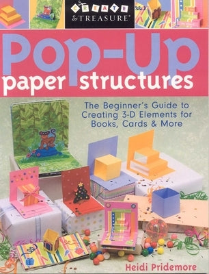 Pop-Up Paper Structures: The Beginner's Guide to Creating 3-D Elements for Books, Cards & More by Pridemore, Heidi