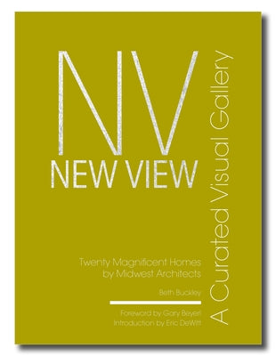 New View: A Curated Visual Gallery: Twenty Magnificent Homes by Midwest Architects by Buckley, Beth Benton