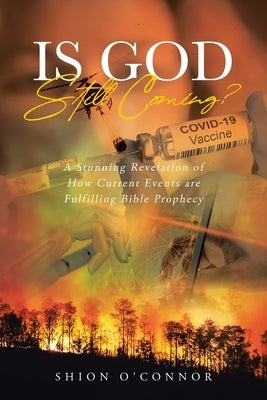 Is God Still Coming?: A Stunning Revelation of How Current Events are Fulfilling Bible Prophecy by Oconnor, Shion