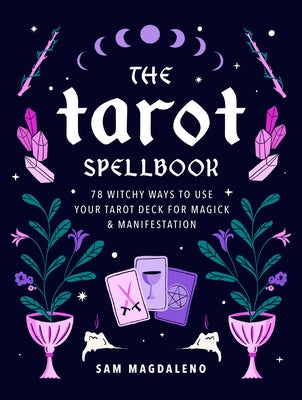 The Tarot Spellbook: 78 Witchy Ways to Use Your Tarot Deck for Magick and Manifestation by Magdaleno, Sam