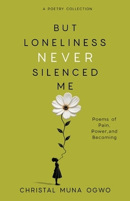 But Loneliness Never Silenced Me by Ogwo, Christal Muna
