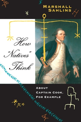 How "Natives" Think: About Captain Cook, For Example by Sahlins, Marshall