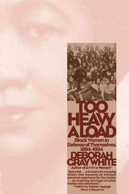 Too Heavy a Load: Black Women in Defense of Themselves, 1894-1994 by White, Deborah Gray