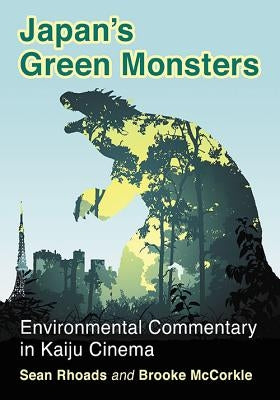 Japan's Green Monsters: Environmental Commentary in Kaiju Cinema by Rhoads, Sean