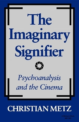 The Imaginary Signifier: Psychoanalysis and the Cinema by Metz, Chriatian