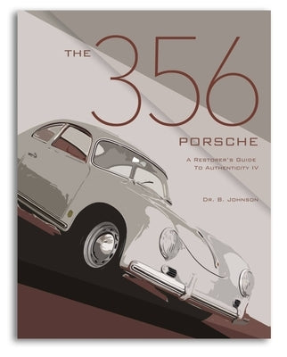 The 356 Porsche: A Restorer's Guide to Authenticity IV by Johnson, Brett