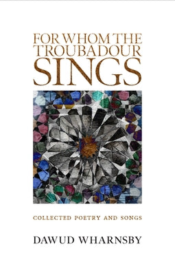 For Whom the Troubadour Sings: Collected Poetry and Songs by Wharnsby, Dawud