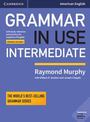 Grammar in Use Intermediate Student's Book Without Answers: Self-Study Reference and Practice for Students of American English by Murphy, Raymond