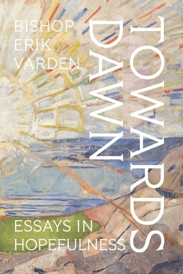 Towards Dawn: Essays in Hopefulness by Varden, Erik