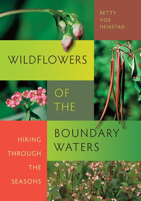 Wildflowers of the Boundary Waters: Hiking Through the Seasons by Vos Hemstad, Betty