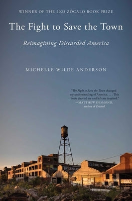 The Fight to Save the Town: Reimagining Discarded America by Wilde Anderson, Michelle