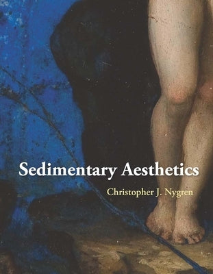 Sedimentary Aesthetics: Painting on Stone and the Ecology of Early Modern Art by Nygren, Christopher J.