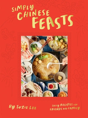 Simply Chinese Feasts: Tasty Recipes for Friends and Family by Lee, Suzie