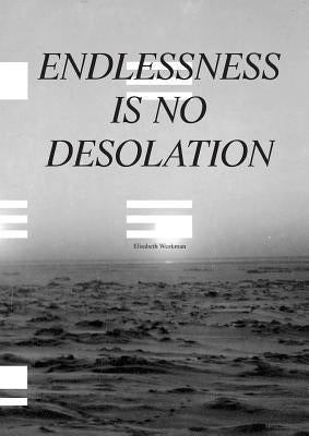 Endlessness is No Desolation by Workman, Elisabeth