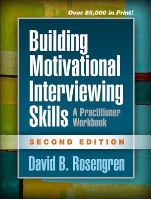 Building Motivational Interviewing Skills: A Practitioner Workbook by Rosengren, David B.