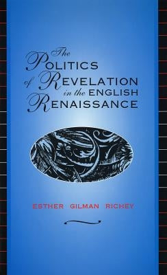 The Politics of Revelation in the English Renaissance by Richey, Esther Gilman