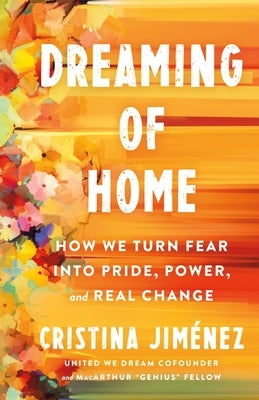 Dreaming of Home: How We Turn Fear Into Pride, Power, and Real Change by Jim?nez, Cristina