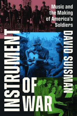 Instrument of War: Music and the Making of America's Soldiers by Suisman, David