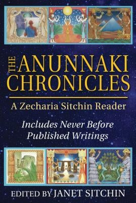 The Anunnaki Chronicles: A Zecharia Sitchin Reader by Sitchin, Zecharia