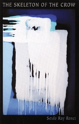 The Skeleton of the Crow: New & Selected Poems, 1980-2008 by Ronci, Seido Ray