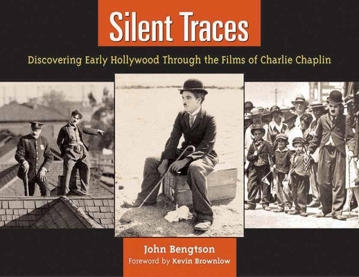 Silent Traces: Discovering Early Hollywood Through the Films of Charlie Chaplin by Bengtson, John