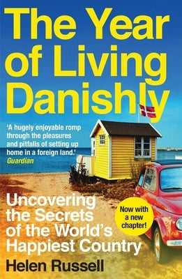 The Year of Living Danishly: Uncovering the Secrets of the World's Happiest Country by Russell, Helen