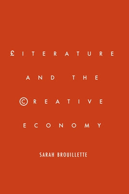 Literature and the Creative Economy by Brouillette, Sarah