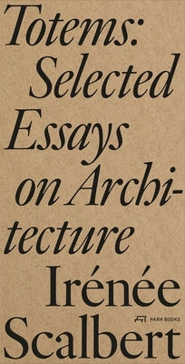 Totems: Selected Essays on Architecture by Scalbert, IrÃ©nÃ©e