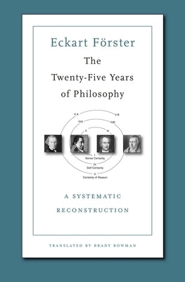 The Twenty-Five Years of Philosophy: A Systematic Reconstruction by FÃ¶rster, Eckart