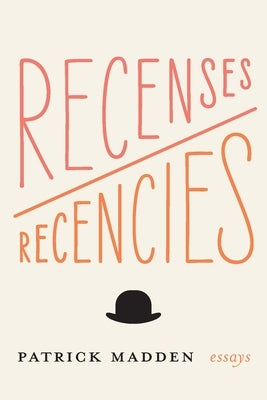Recenses/Recencies: Essays by Madden, Patrick
