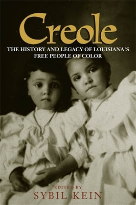 Creole: The History and Legacy of Louisiana's Free People of Color by Kein, Sybil