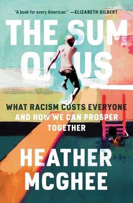 The Sum of Us: What Racism Costs Everyone and How We Can Prosper Together by McGhee, Heather