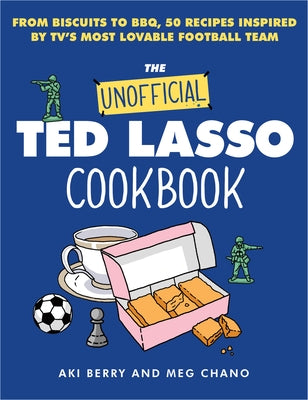 The Unofficial Ted Lasso Cookbook: From Biscuits to Bbq, 50 Recipes Inspired by Tv's Most Lovable Football Team by Berry, Aki