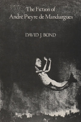 The Fiction of André Pieyre de Mandiargues by Bond, David J.