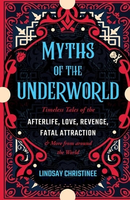 Myths of the Underworld: Timeless Tales of the Afterlife, Love, Revenge, Fatal Attraction and More from Around the World (Includes Stories abou by Christinee, Lindsay