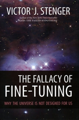 The Fallacy of Fine-Tuning: Why the Universe Is Not Designed for Us by Stenger, Victor J.