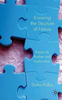 Knowing the Structure of Nature: Essays on Realism and Explanation by Psillos, S.