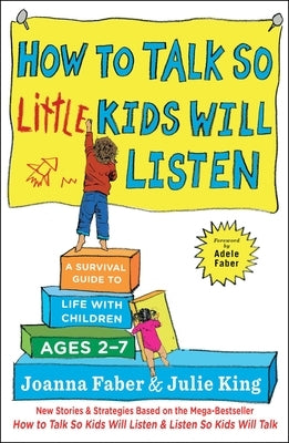 How to Talk So Little Kids Will Listen: A Survival Guide to Life with Children Ages 2-7 by Faber, Joanna