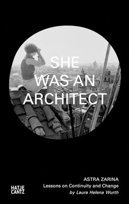 Astra Zarina: She Was an Architect: Lessons on Continuity and Change by Zarina, Astra