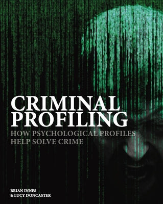Criminal Profiling: How Psychological Profiling Helps Solve True Crimes by Innes, Brian