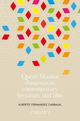 Queer Muslim Diasporas in Contemporary Literature and Film by Carbajal, Alberto Fern&#195;&#161;ndez