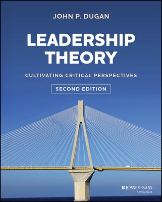 Leadership Theory: Cultivating Critical Perspectives by Dugan, John P.