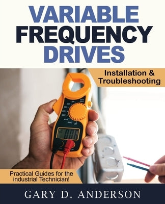Variable Frequency Drives - Installation & Troubleshooting by Anderson, Gary D.