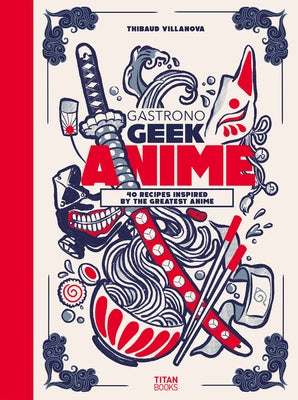 Gastronogeek Anime Cookbook by Villanova, Thibaud