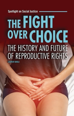 The Fight Over Choice: The History and Future of Reproductive Rights by Kukla, Lauren